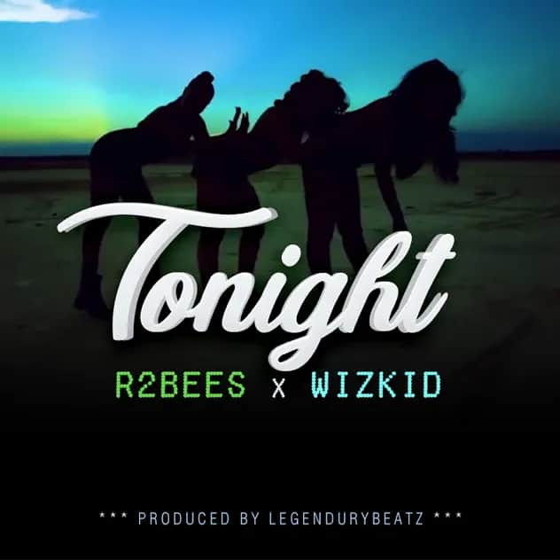 R2Bees – Tonight ft. Wizkid